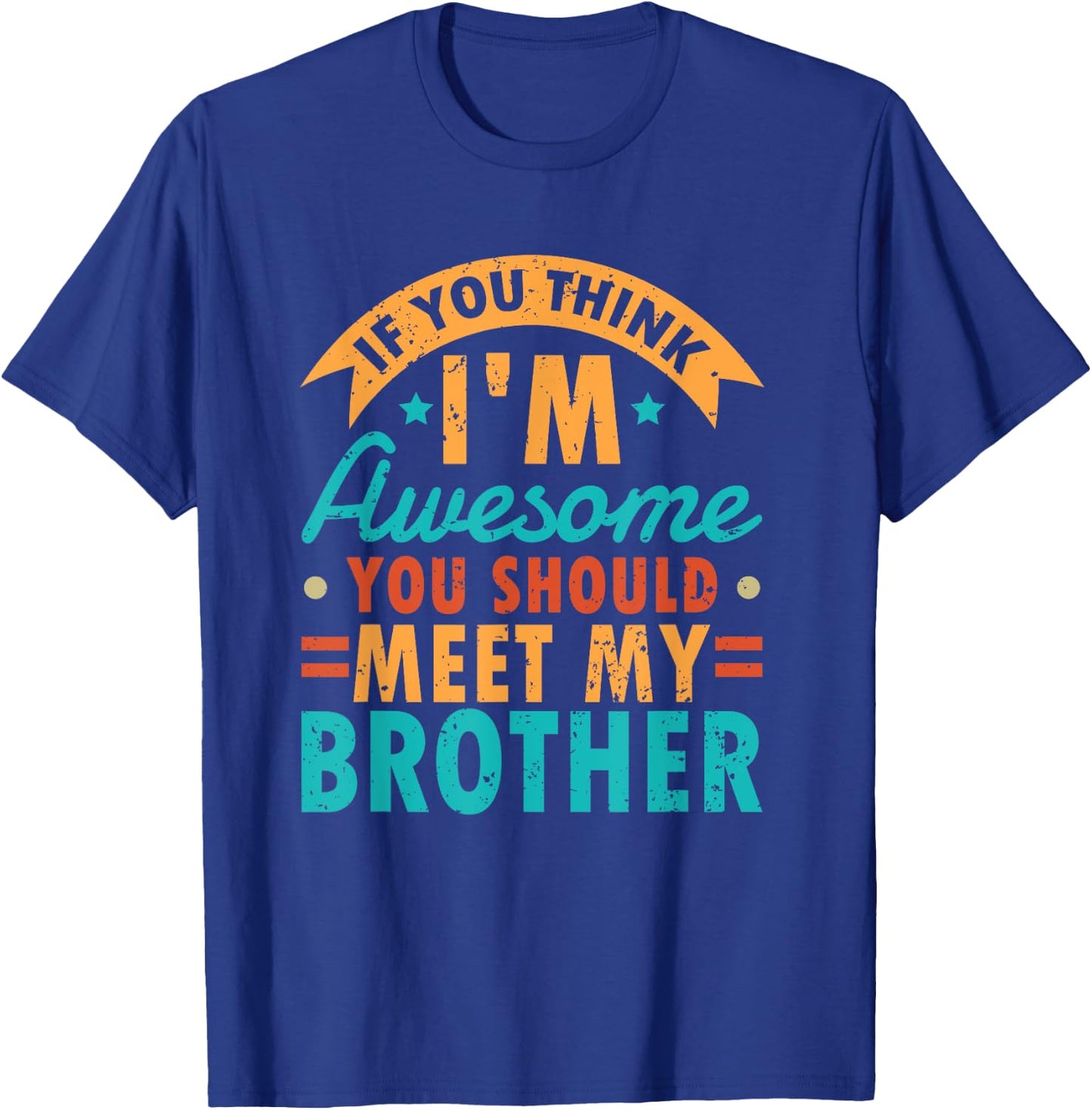 If You Think I'm Awesome You Should Meet My Brother Sibling T-Shirt - T-Shirt | Royal