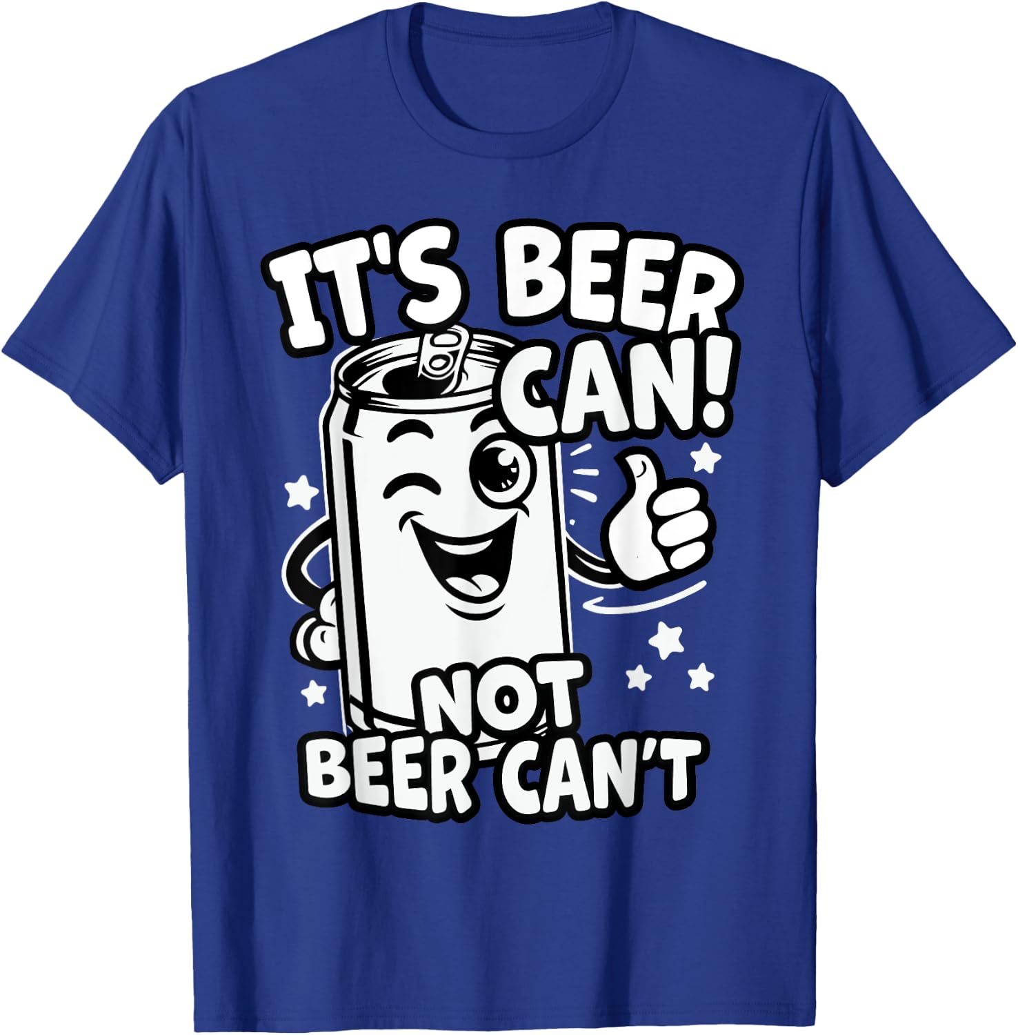 It's Beer Can, Not Beer Can't - Optimistic Beer Can Pun T-Shirt - T-Shirt | Royal