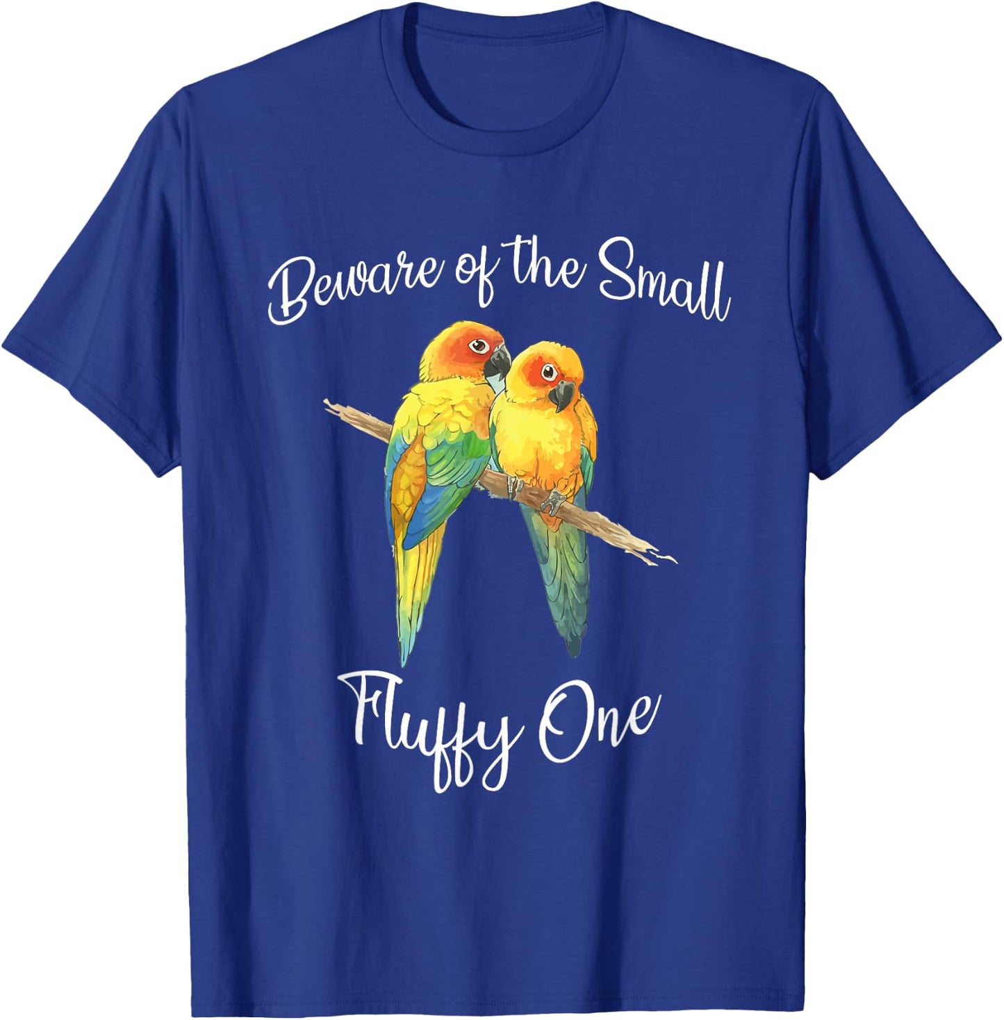 Sun Conure Beware Of Small Conure Parrot Fluffy One T-Shirt - T-Shirt | Royal