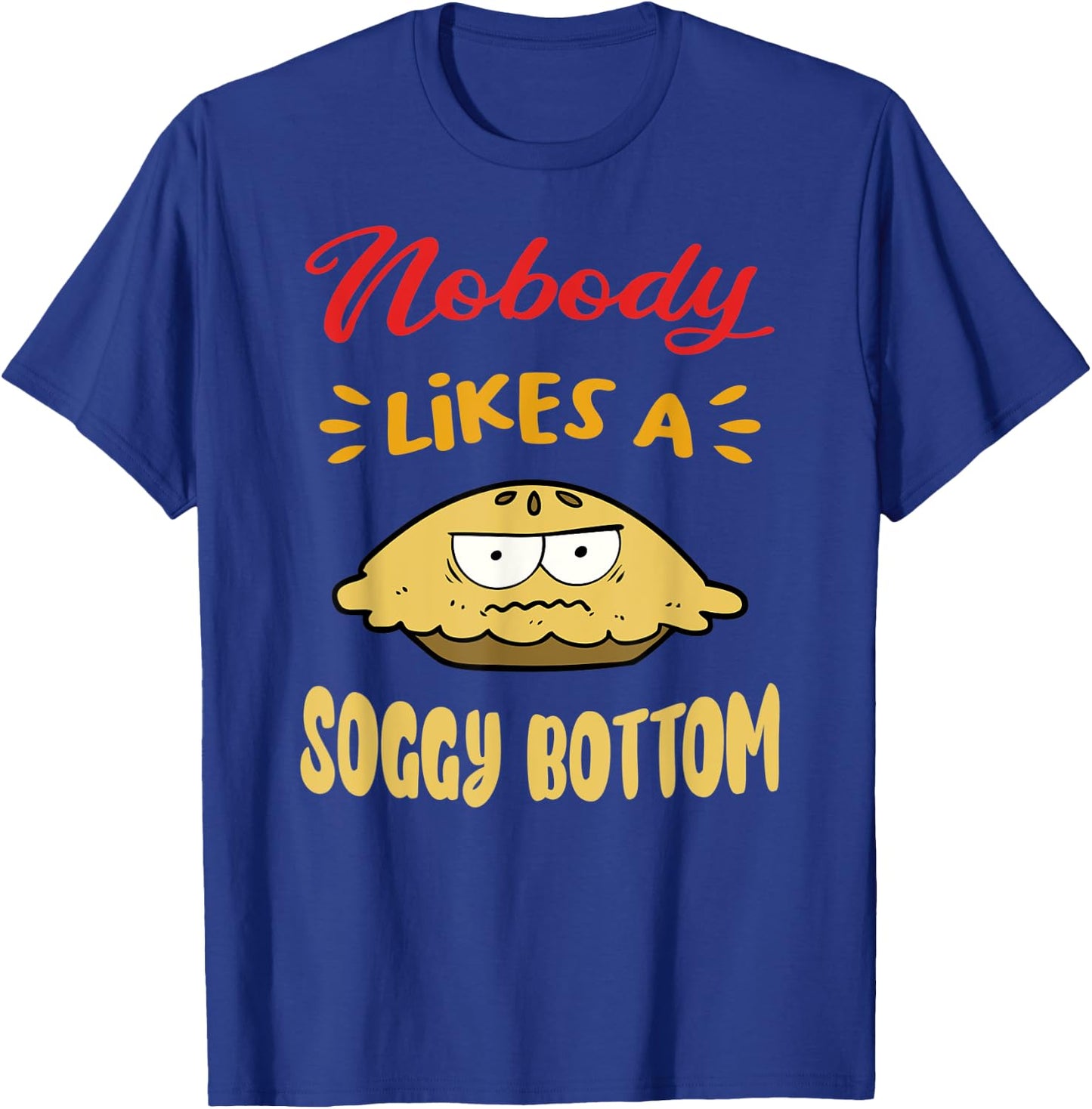 Nobody Likes A Soggy Bottom Gift British Baking Lovers T-Shirt - T-Shirt | Royal