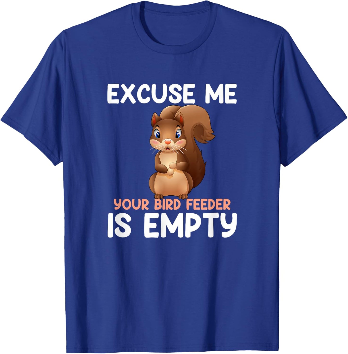 Excuse Me Your Bird Feeder Is Empty, funny Squirrel T-Shirt - T-Shirt | Royal