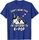 K-Pop | Can't Hear You I'm Listening To K-Pop - Kawaii KPop T-Shirt - T-Shirt | Royal