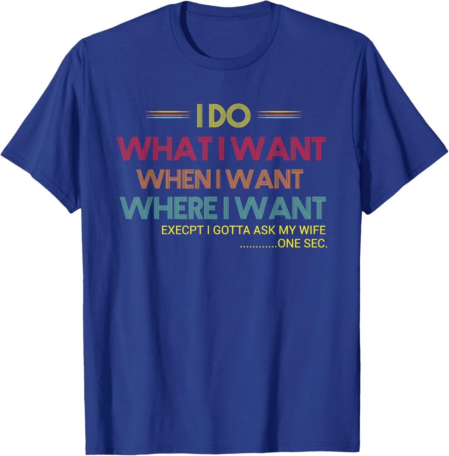 Men's I Do What When Where I Want Except I Ask My Wife Funny T-Shirt - T-Shirt | Royal