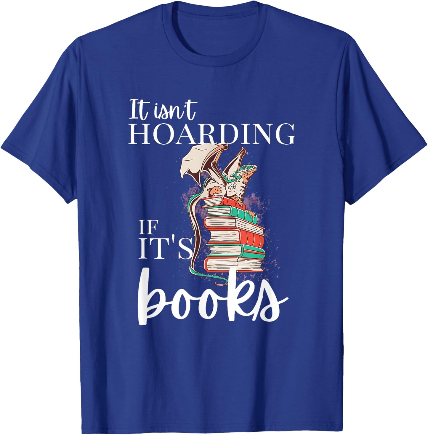 Reader, It isn't Hoarding if it's books, funny dragon hoard T-Shirt - T-Shirt | Royal