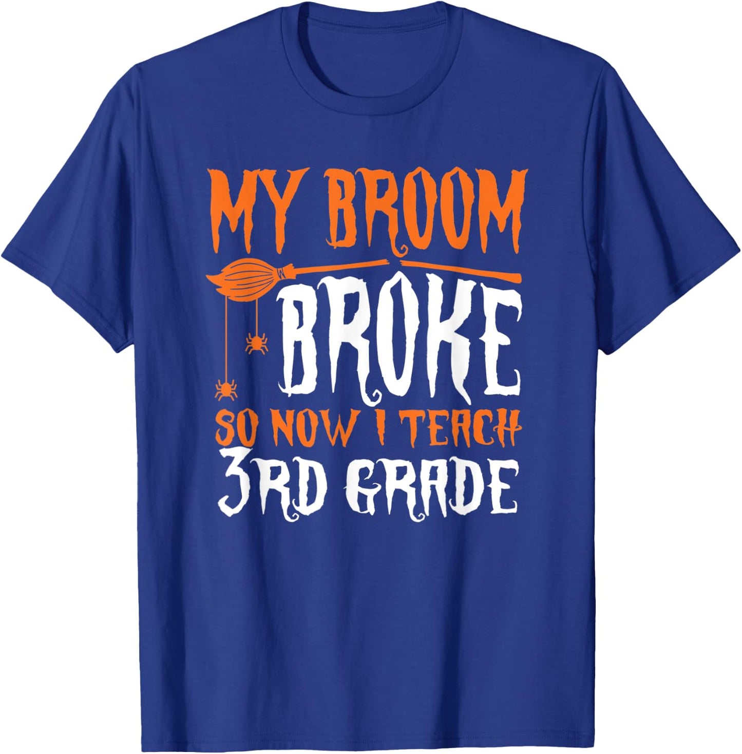 My Broom Broke So Now I Teach 3rd grade Halloween Teacher Men Women T-Shirt - T-Shirt | Royal