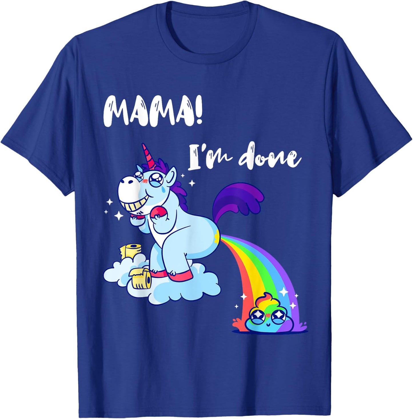 Mama I'm Done Funny Poop Rainbow Unicorn Pooped Toilet T-Shirt - T-Shirt | Royal