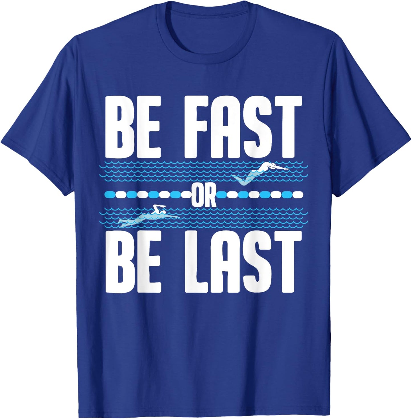 Funny Be Fast Or Be Last Swimming Gift Cool Swimmer Saying T-Shirt - T-Shirt | Royal