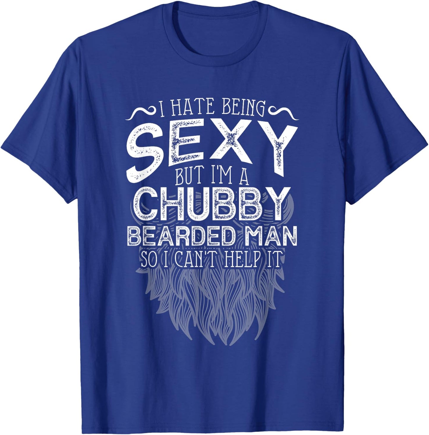 I Hate Being Sexy But I'm A Chubby Bearded Man Husband T-Shirt - T-Shirt | Royal