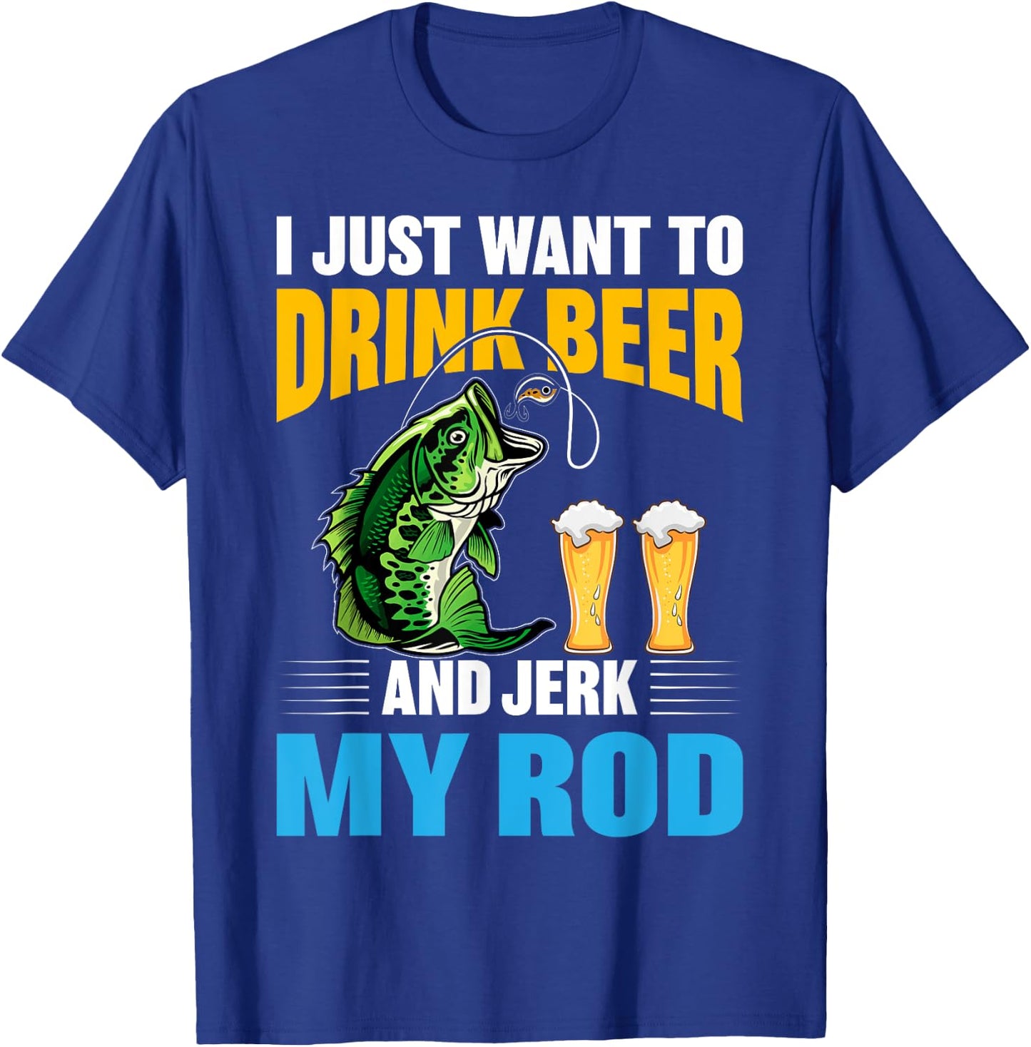 I Just want To drink Beer and Jerk My Rod Funny Fishing Gift T-Shirt - T-Shirt | Royal