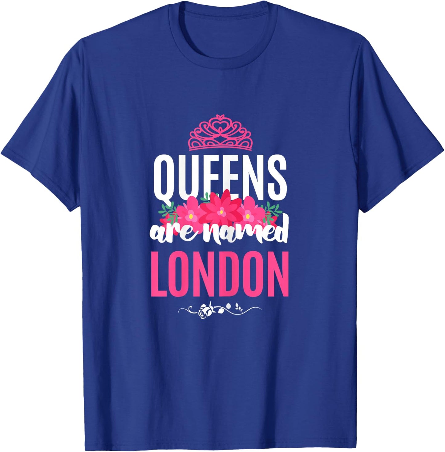 Queens Are Named London Gift Pink Flower Custom Name B-Day T-Shirt - T-Shirt | Royal