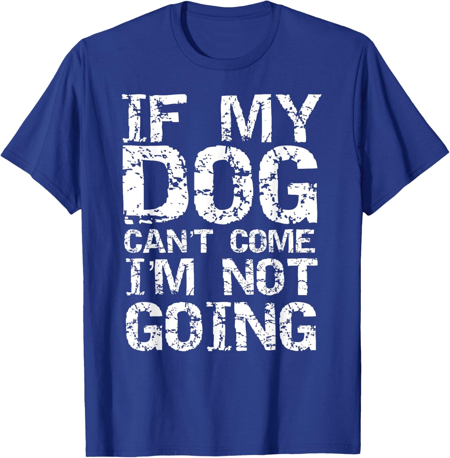 Funny Dog Owner Gift If My Dog Can't Come I'm Not Going T-Shirt - T-Shirt | Royal