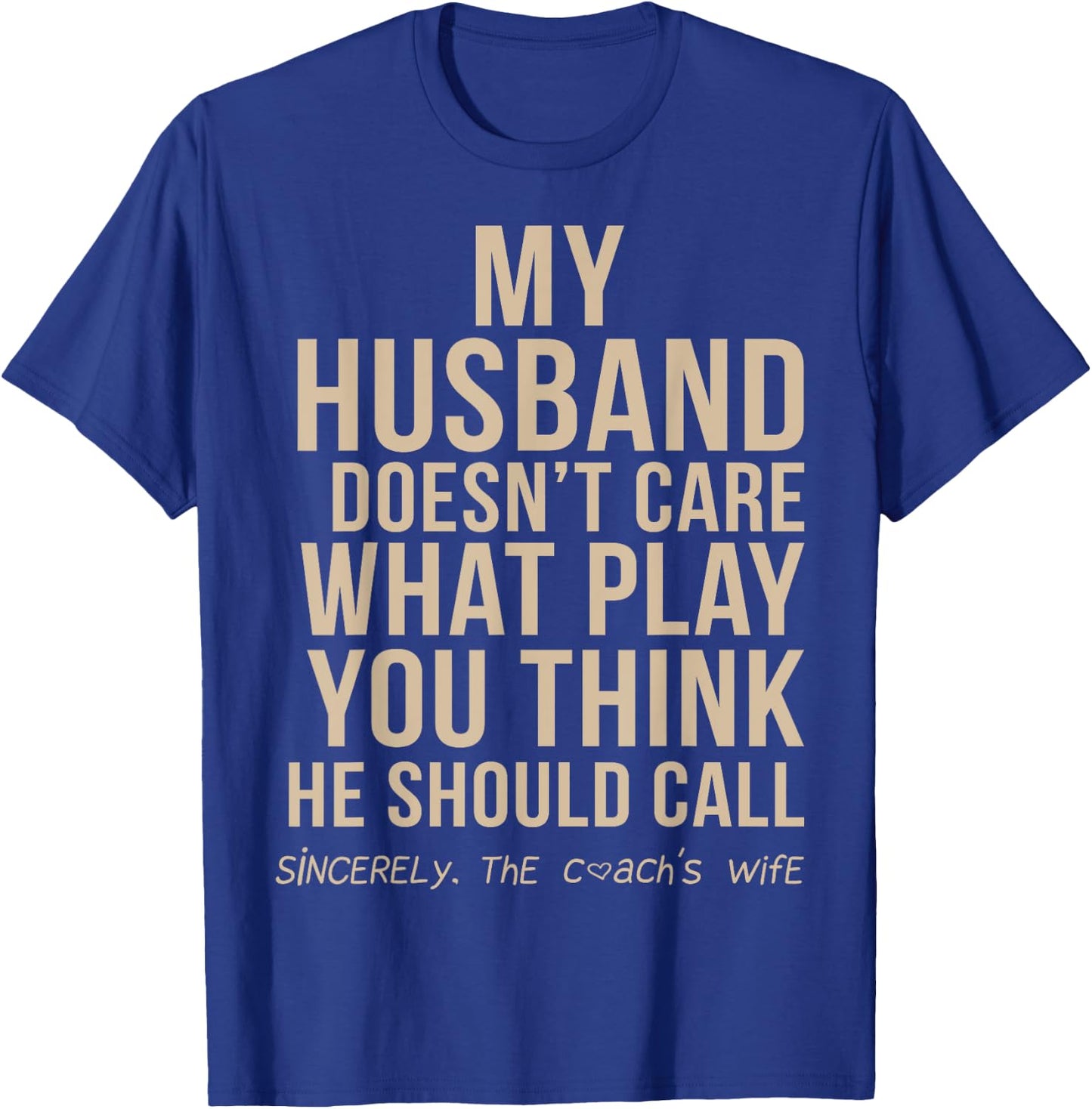 My Husband Doesn't Care What Play You Think He Should Call T-Shirt - T-Shirt | Royal