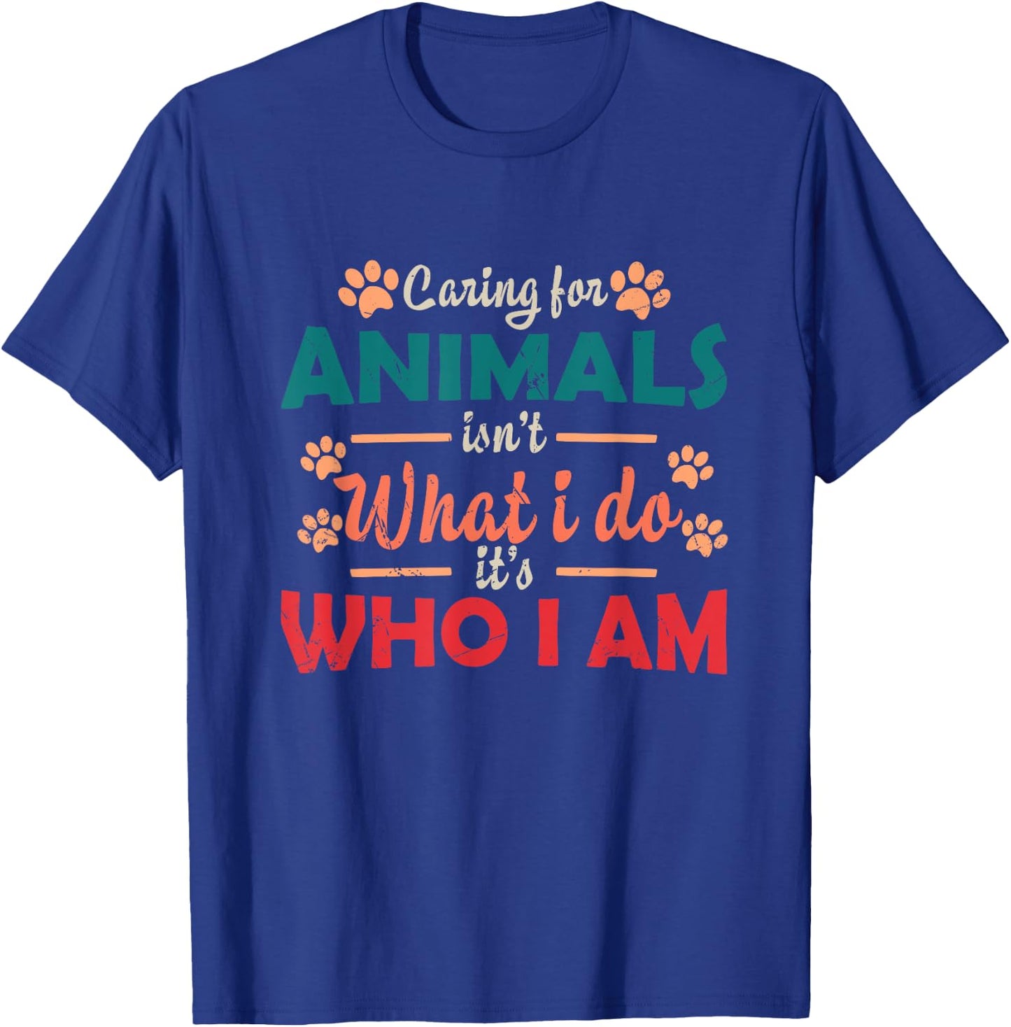 Caring For Animals isn't What I Do It's Who I Am Dog Lover T-Shirt - T-Shirt | Royal