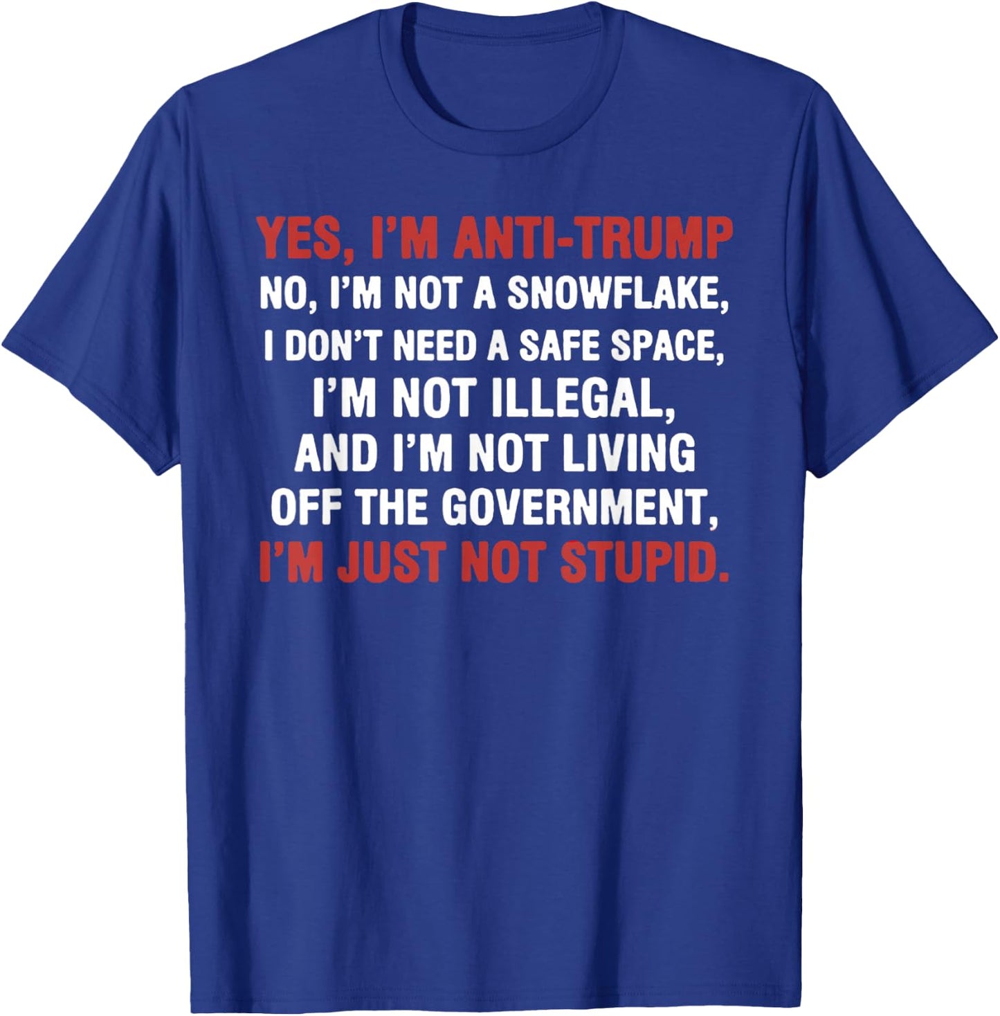 Yes I'm Anti-Trump I'm not a Snowflake I'm just not Stupid T-Shirt - T-Shirt | Royal