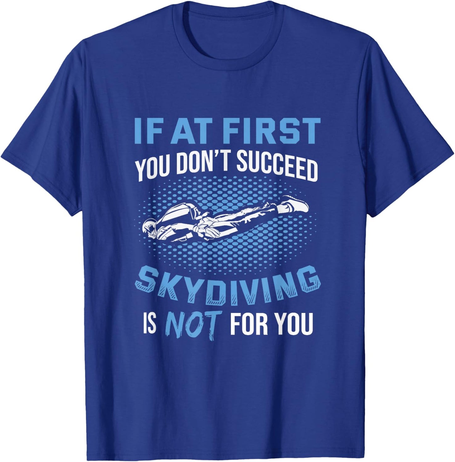If At First You Don't Succeed Skydiving Is Not For You T-Shirt - T-Shirt | Royal
