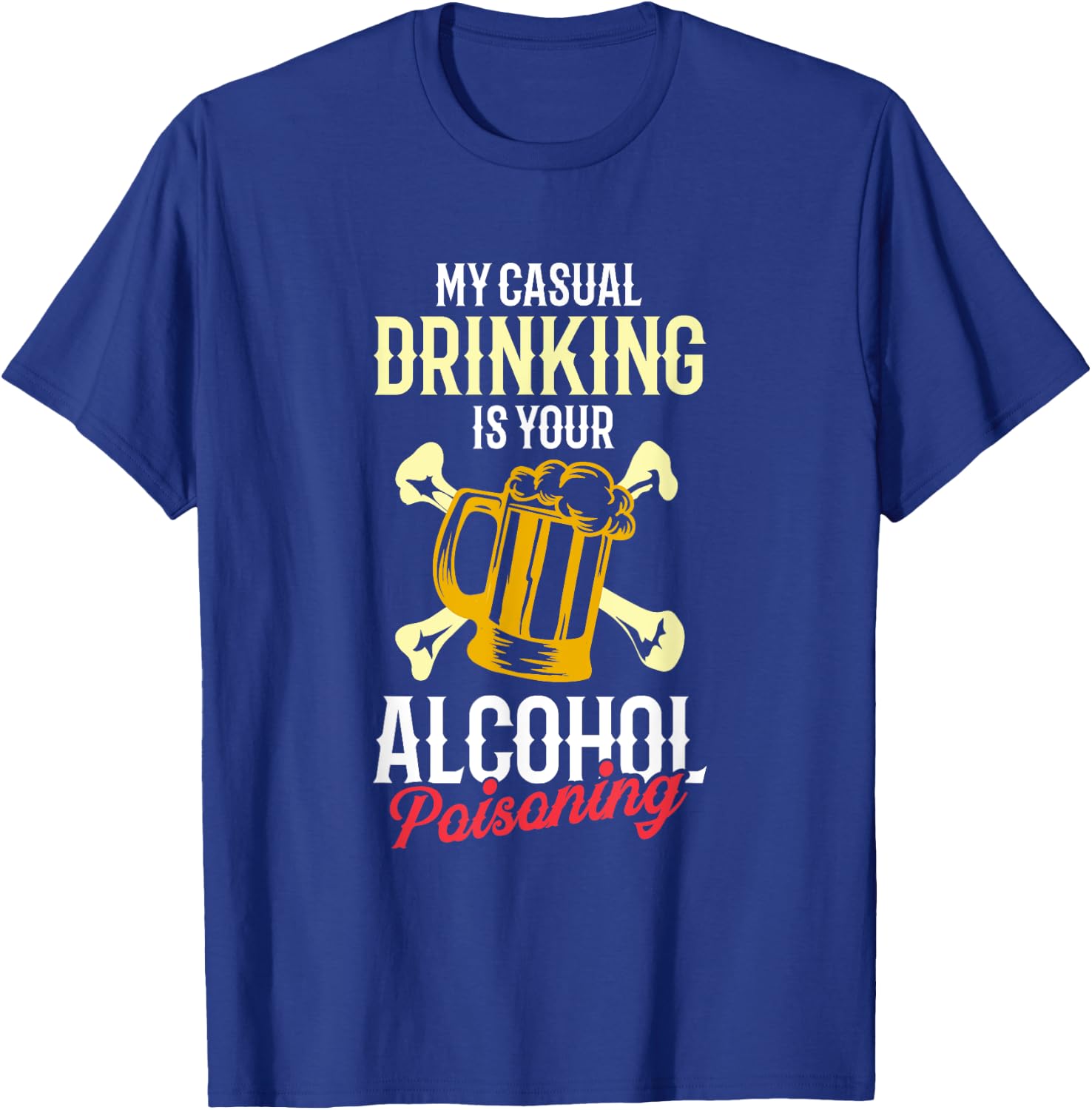 My Casual Drinking Is Your Alcohol Poisoning Funny Liquor T-Shirt - T-Shirt | Royal