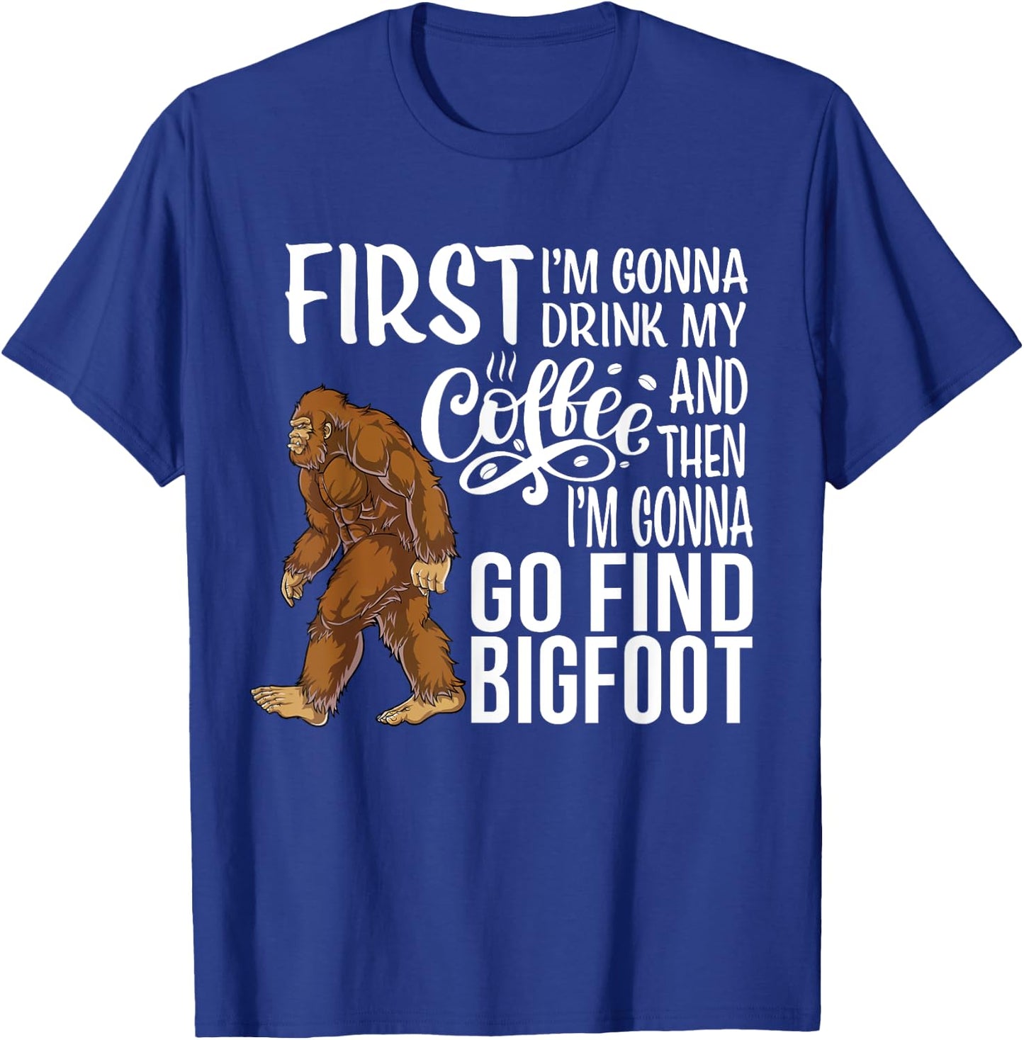 Bigfoot First I'm Gonna Drink My Coffee Then Find Bigfoot T-Shirt - T-Shirt | Royal