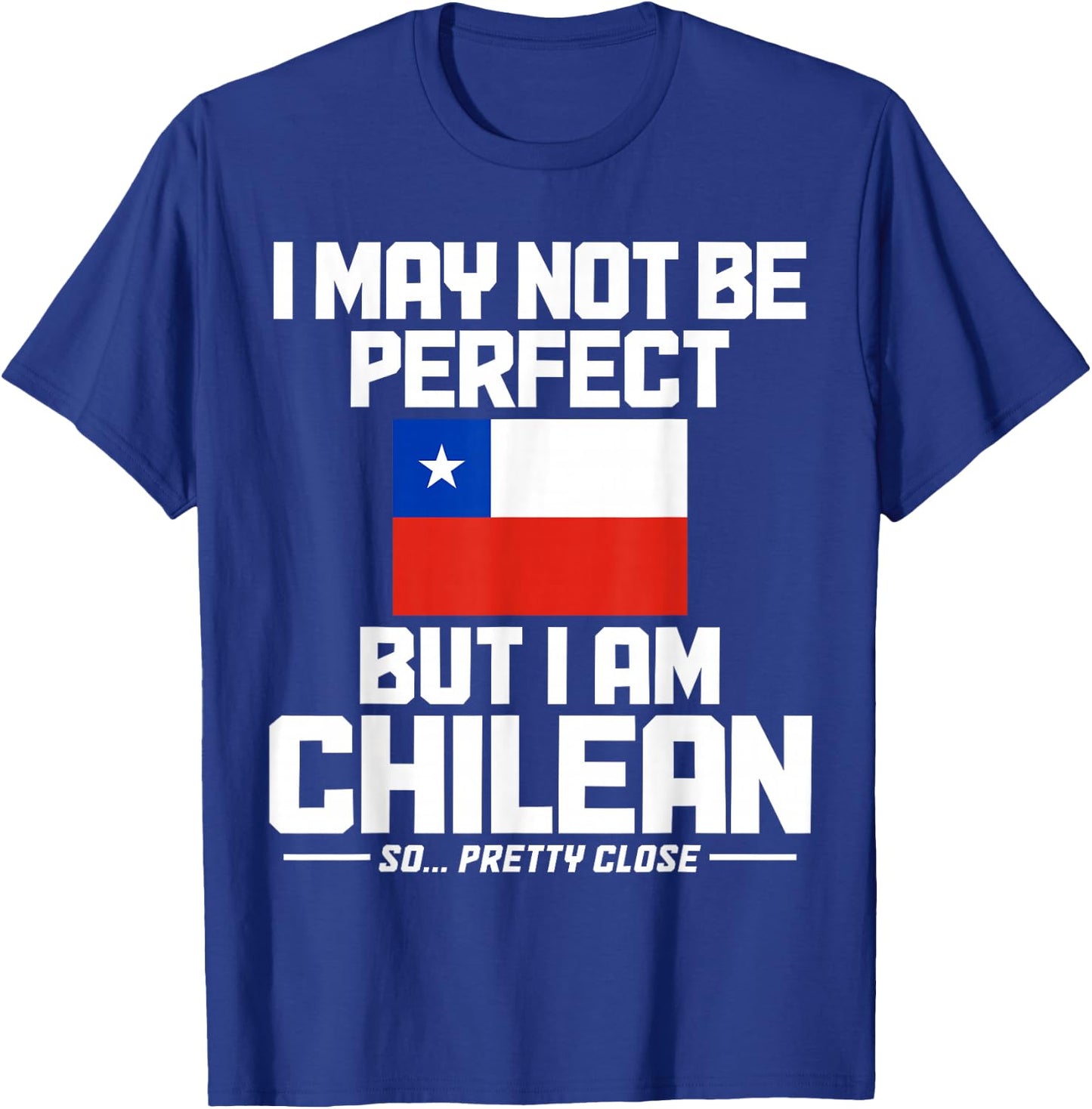 I May Not Be Perfect But I'm Chilean Flag Funny Chile T-Shirt - T-Shirt | Royal