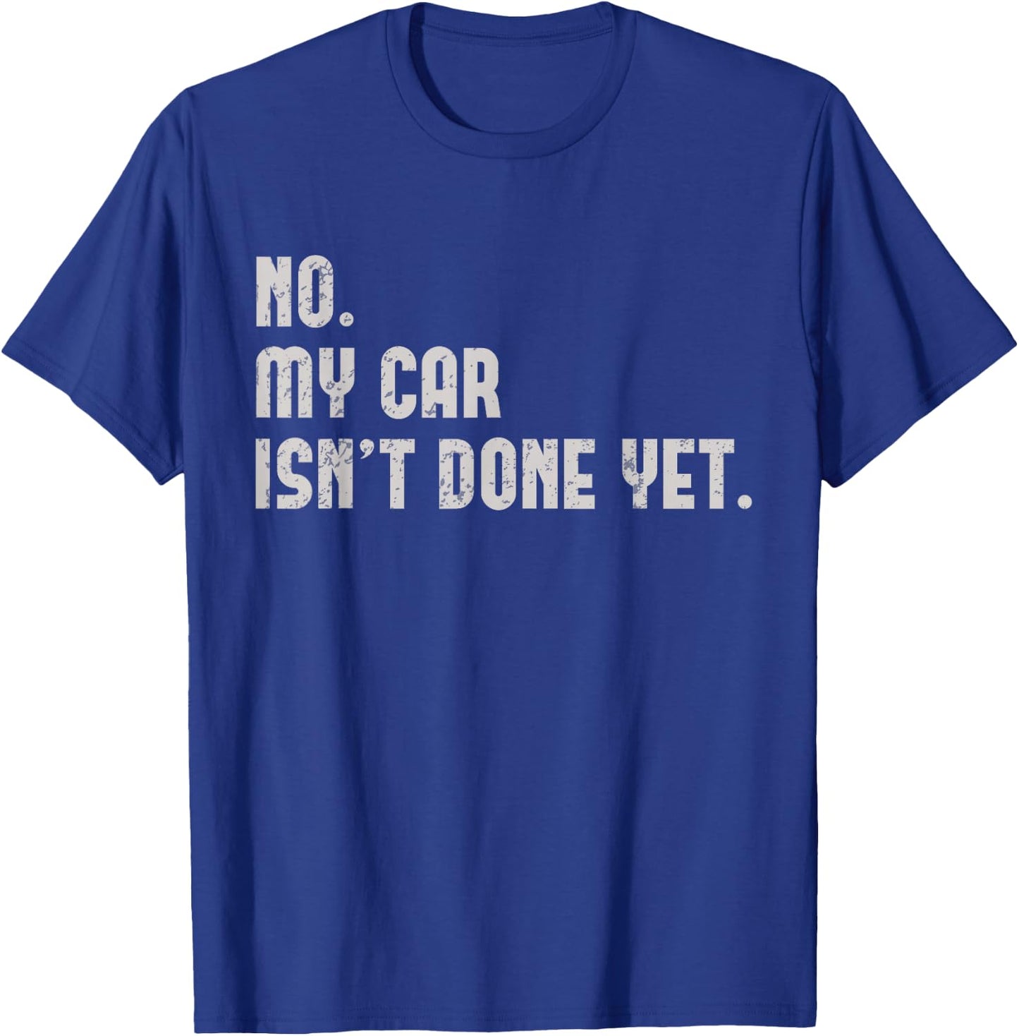 No, My Car Isn't Done Yet Funny Car Guy Car Mechanic Garage T-Shirt - T-Shirt | Royal