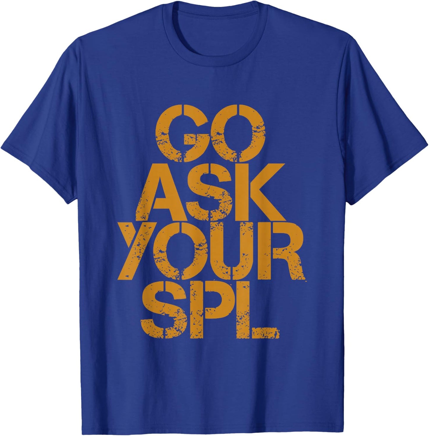 Go Ask Your Spl T-Shirt - T-Shirt | Royal