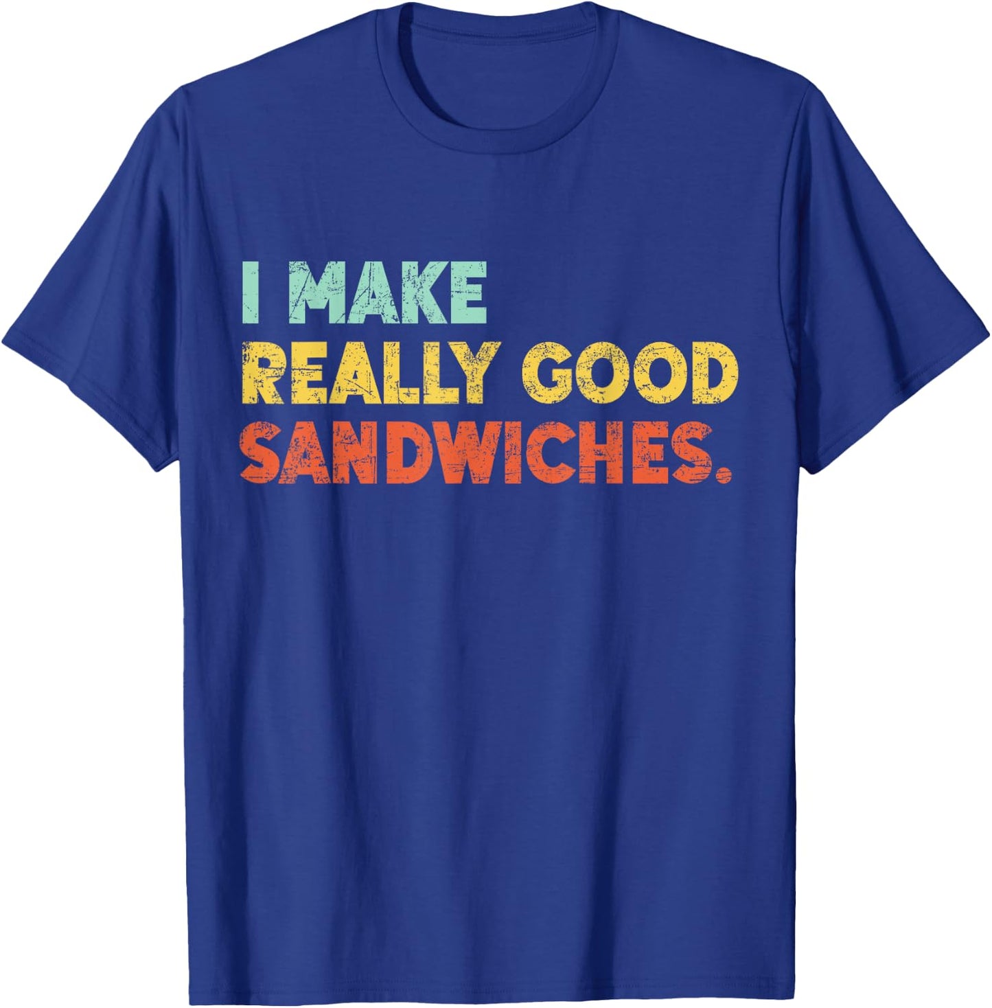 I Make Really Good Sandwiches Food Love Funny Lover T-Shirt - T-Shirt | Royal