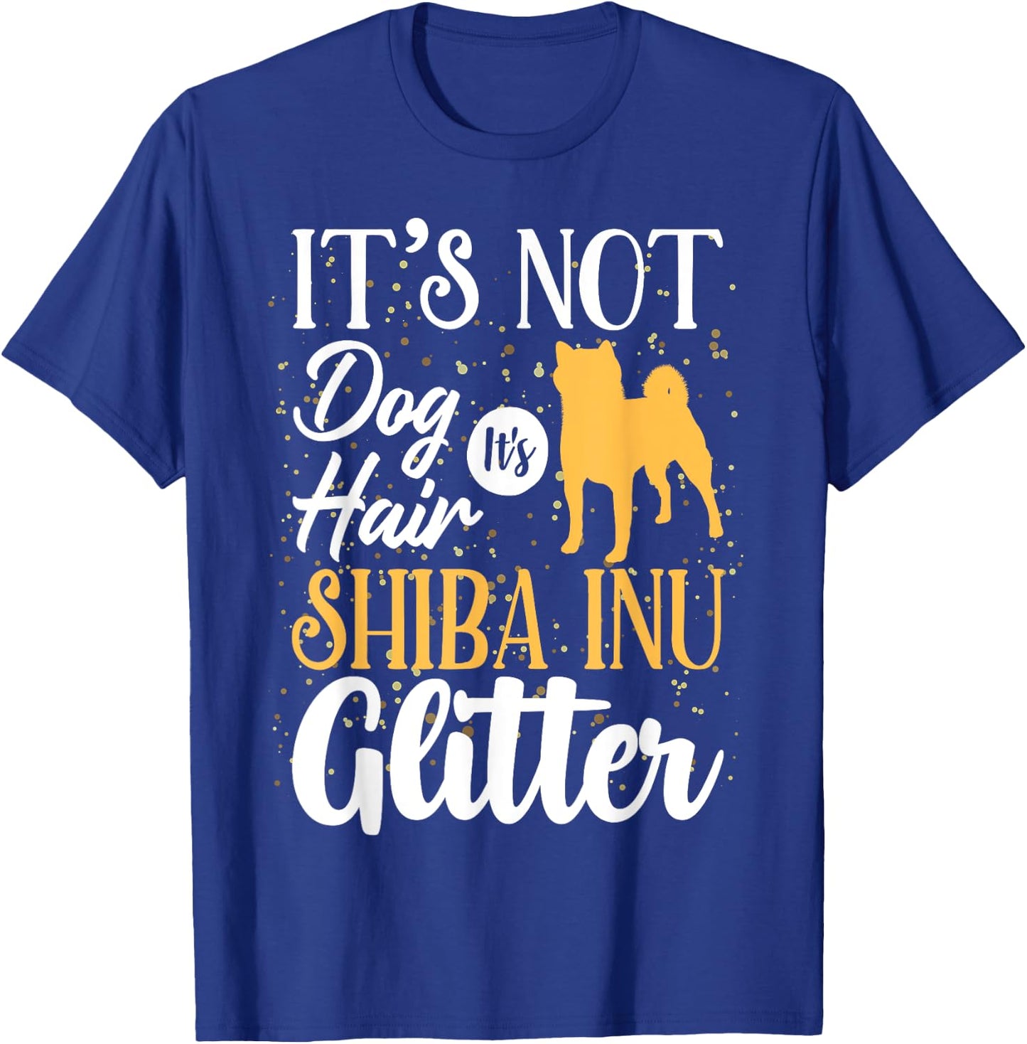 It's Not Dog Hair It's Shiba Inu Glitter | Funny T-Shirt - T-Shirt | Royal