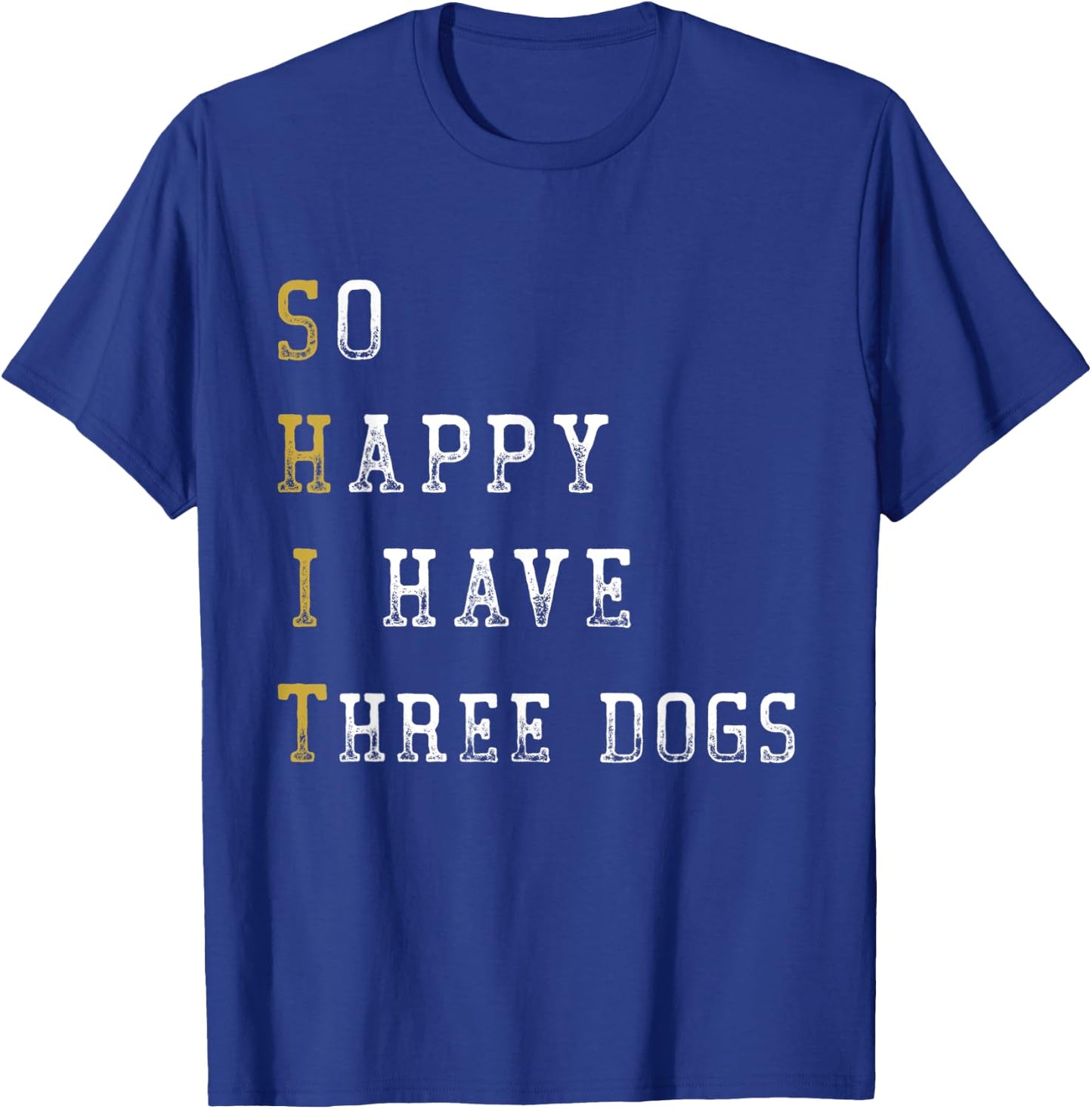 So Happy I Have Three Dogs Mom Three Dogs Dad Funny Saying T-Shirt - T-Shirt | Royal
