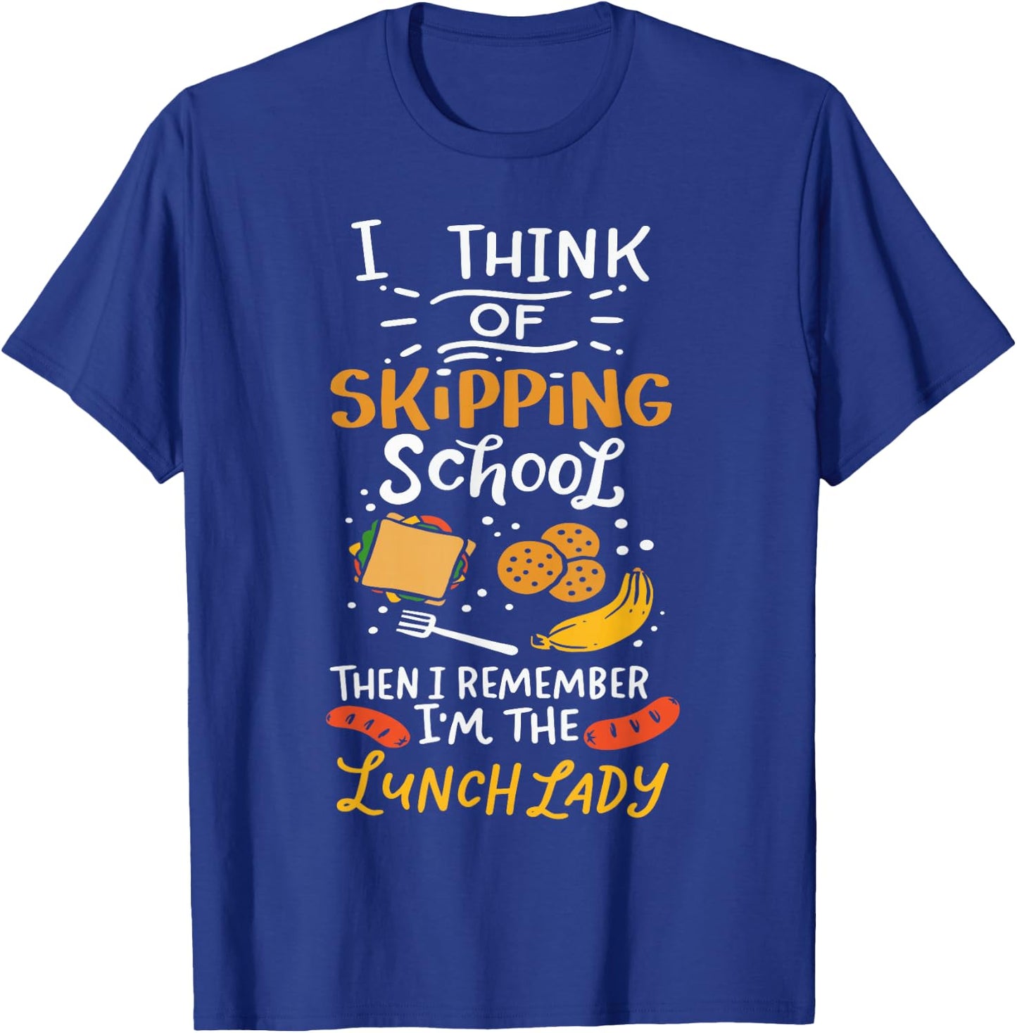 I Think Of Skipping School Cafeteria Chef Funny Lunch Lady T-Shirt - T-Shirt | Royal
