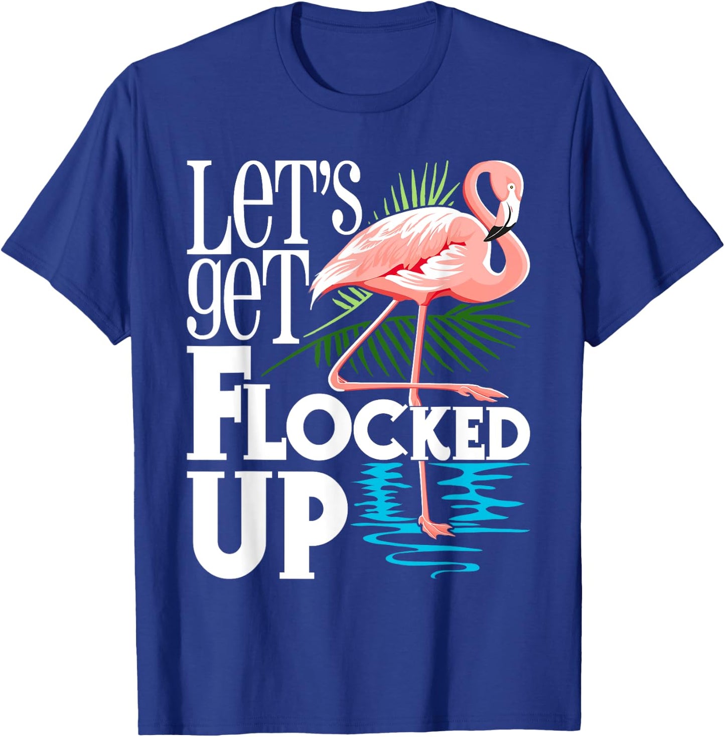 Let's Get Flocked Up - Funny Flamingo Lover T-Shirt - T-Shirt | Royal