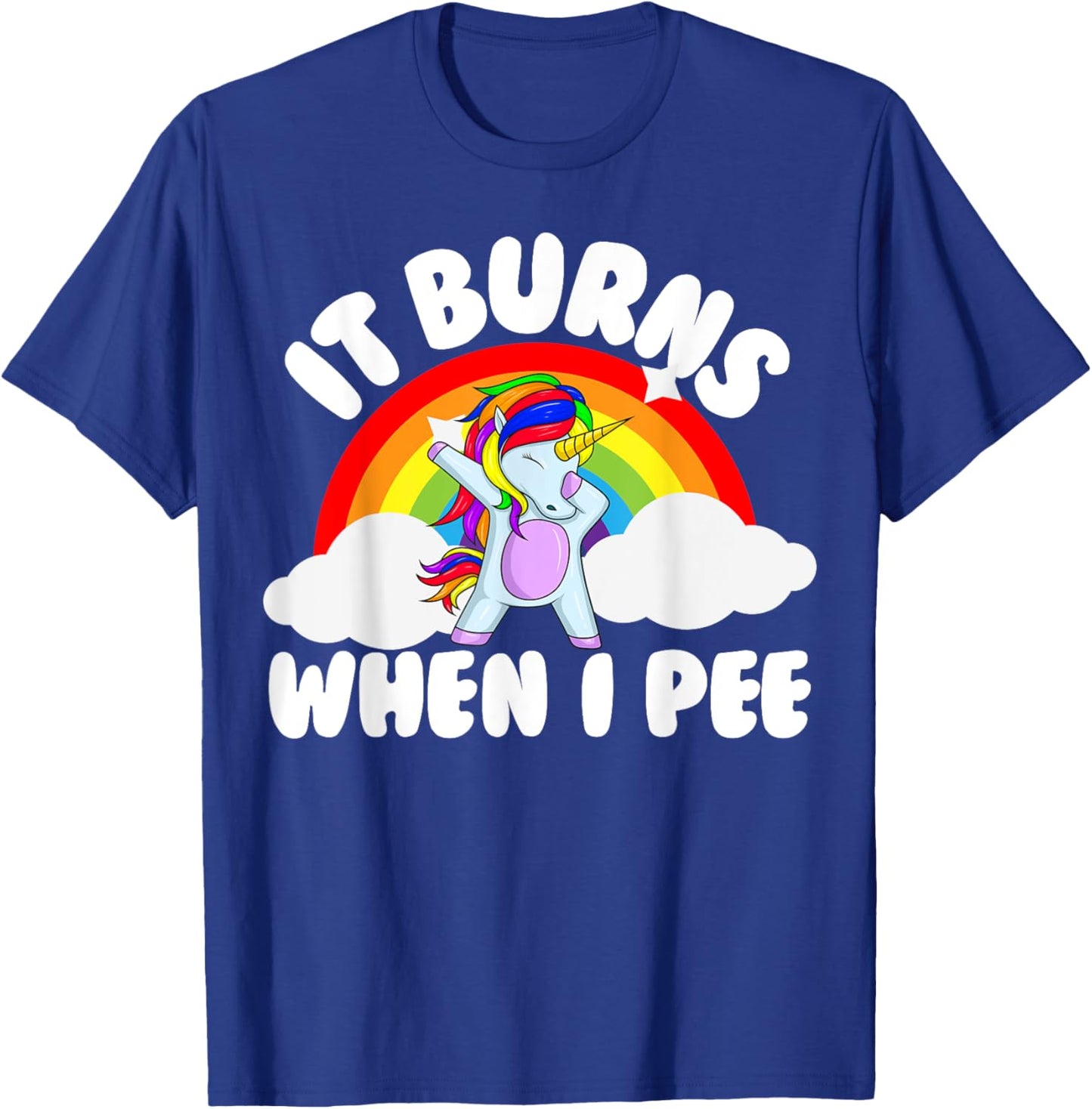 It Burns When I Pee Funny Sarcastic Raunchy Embarrassing T-Shirt - T-Shirt | Royal