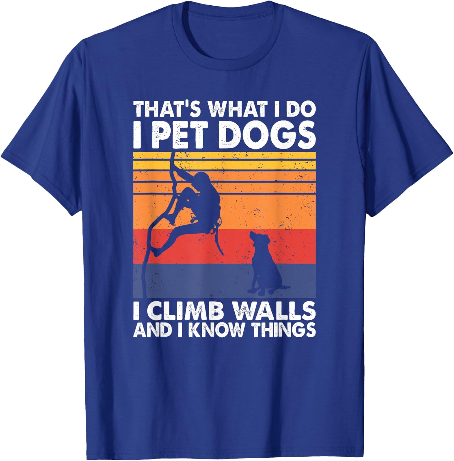 That What I Do I Pet Dogs I Climb Walls & I Know Things T-Shirt - T-Shirt | Royal