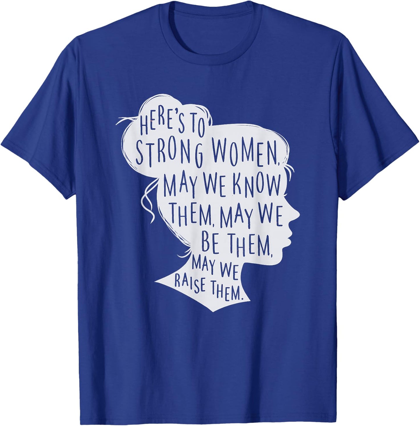Here's to Strong Women, May We Know Them, Female Silhouette T-Shirt - T-Shirt | Royal