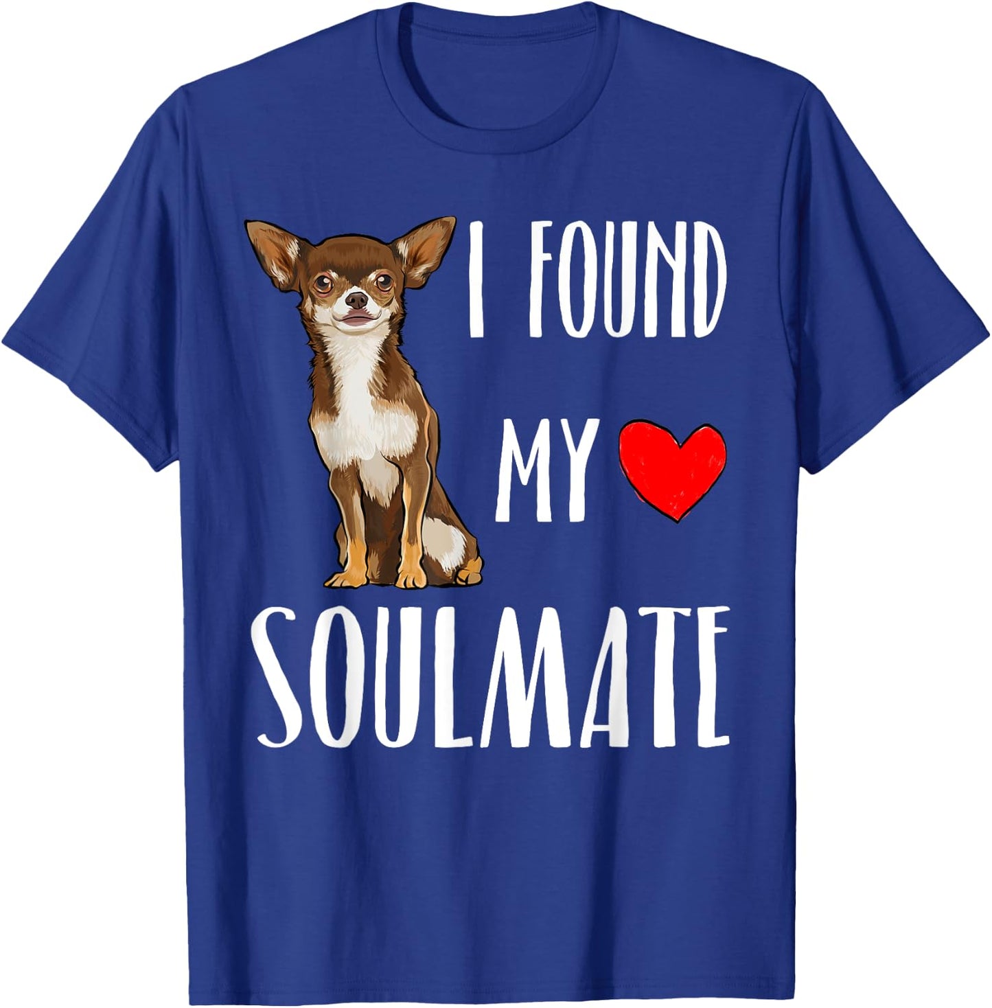 I Found My Soulmate Brown Chihuahua Dog Lover Best Friend Women Kids T-Shirt - T-Shirt | Royal