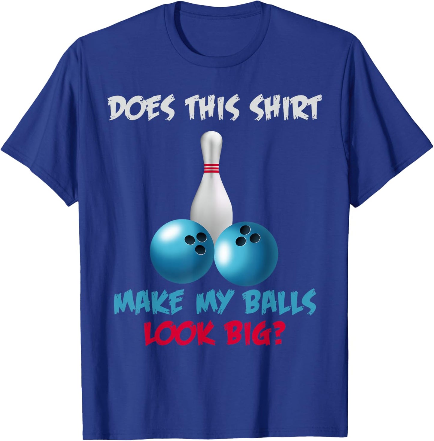 Does This Shirt Make My Balls Look Big Funny Bowling T-Shirt - T-Shirt | Royal
