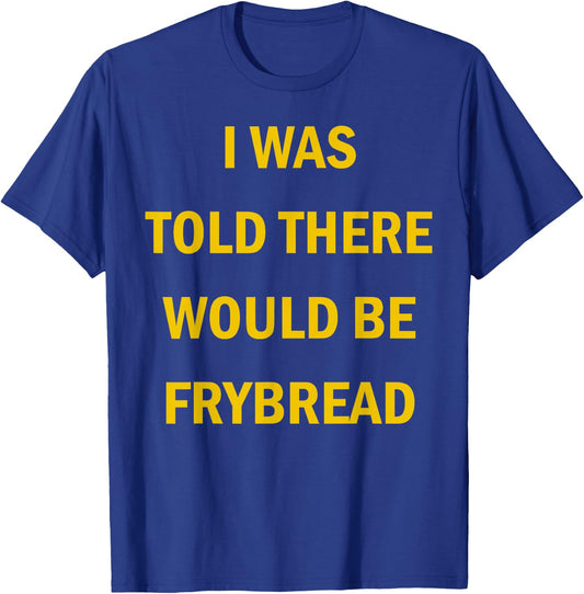 I Was Told There Would Be Frybread Native American T-Shirt - T-Shirt | Royal