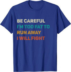 Be Careful I'm Too Fat To Run Away I Will Fight Funny T-Shirt - T-Shirt | Royal