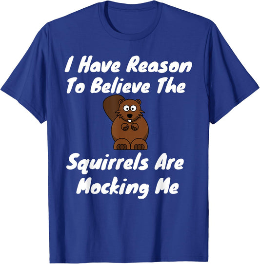 I Have Reason To Believe The Squirrels Are Mocking Me T-Shirt - T-Shirt | Royal