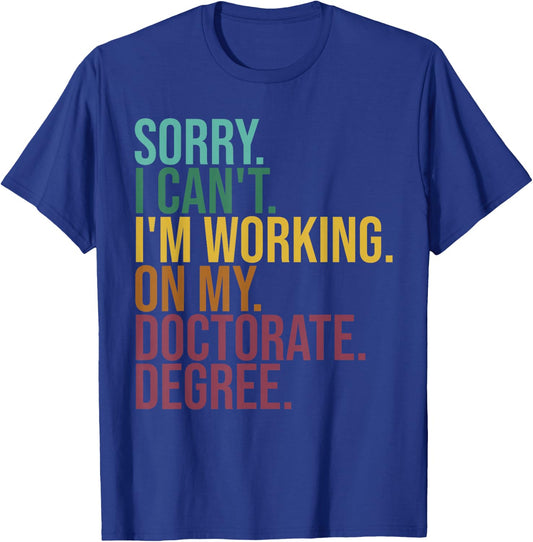 Funny Dissertation Gifts, Sorry I Can't Working On Doctorate T-Shirt - T-Shirt | Royal