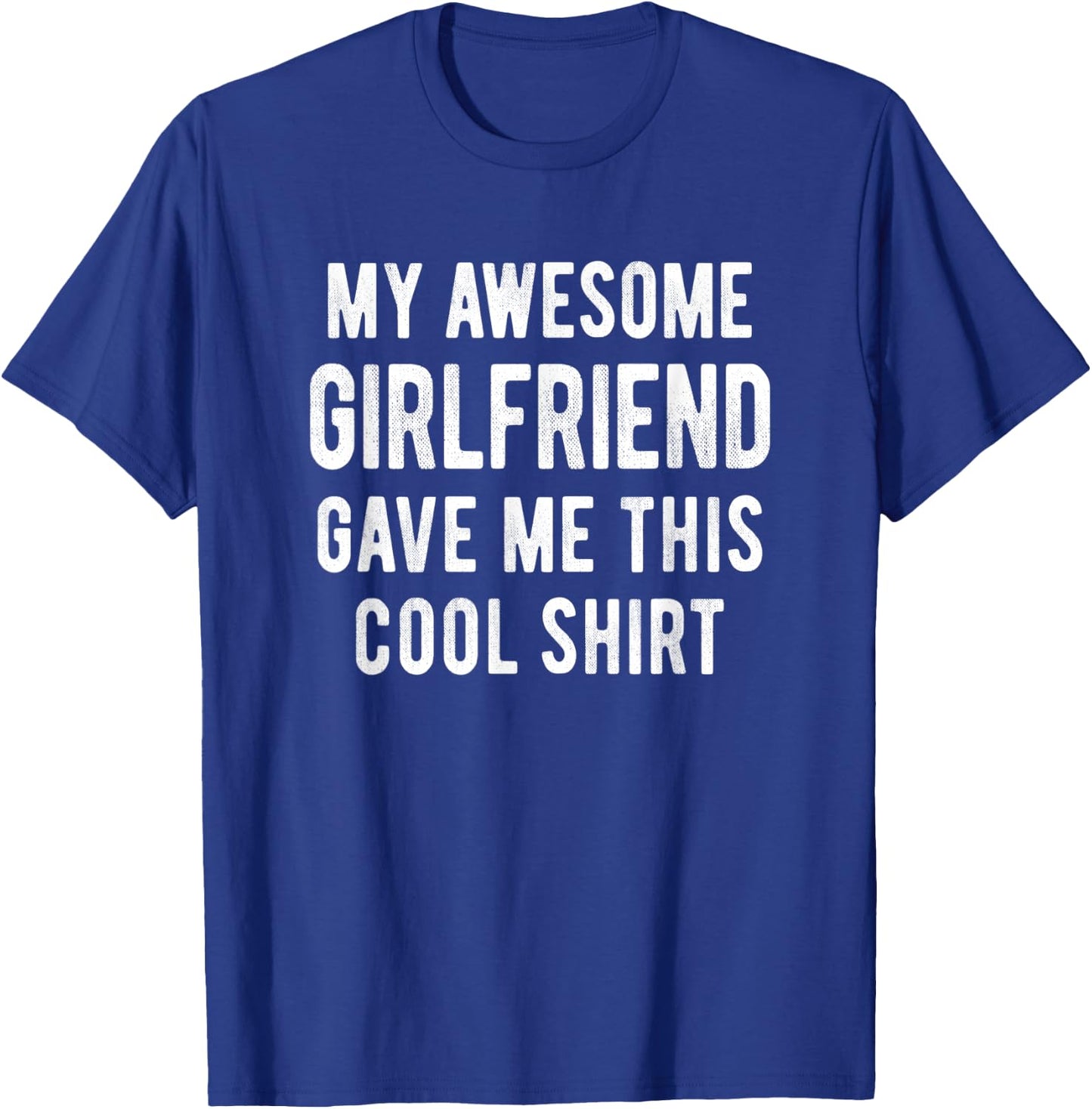 My Awesome Girlfriend Gave Me This Cool Shirt Funny Gift T-Shirt - T-Shirt | Royal