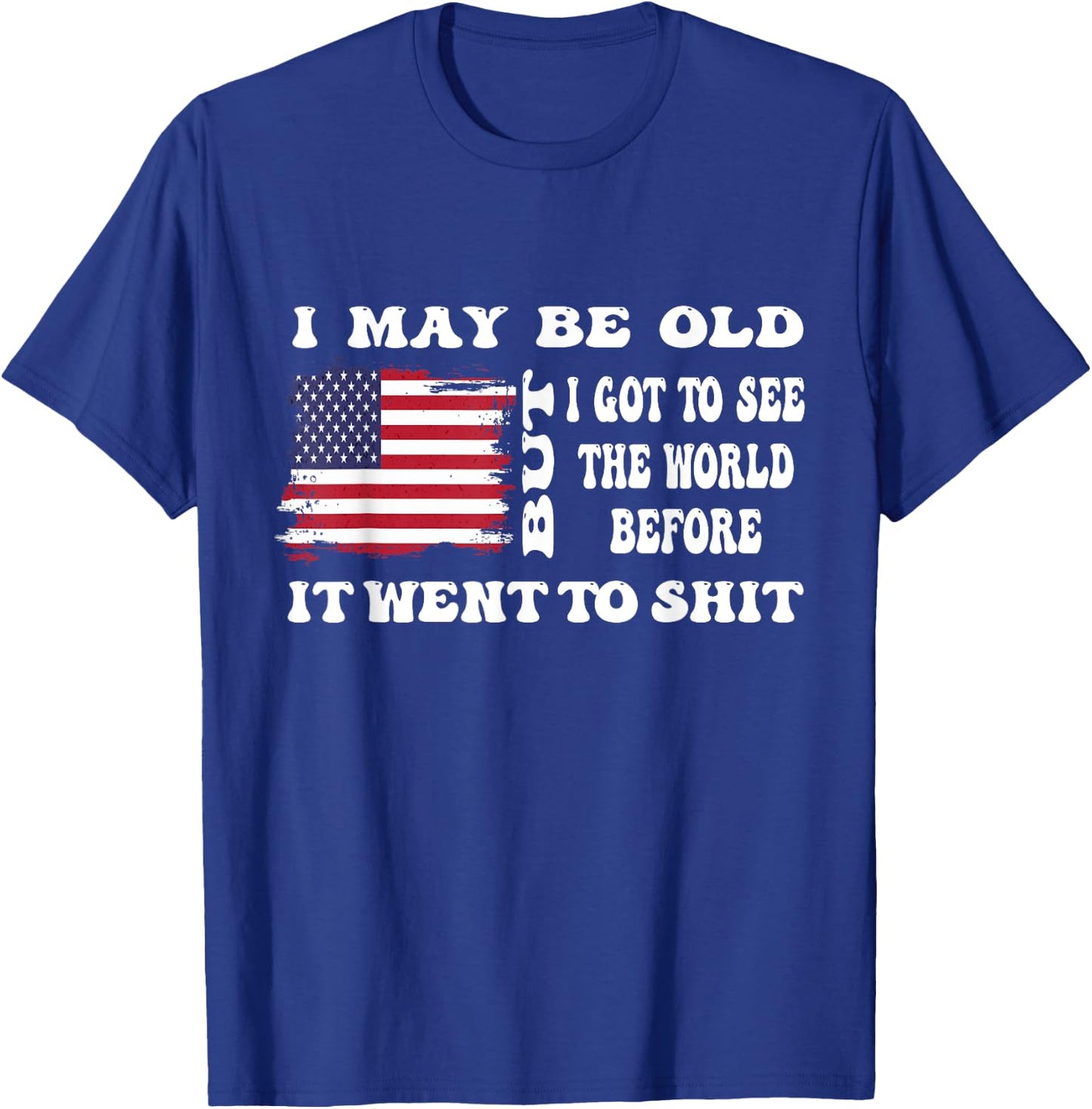 I May Be Old But Got To See The World Before It Went funny T-Shirt - T-Shirt | Royal