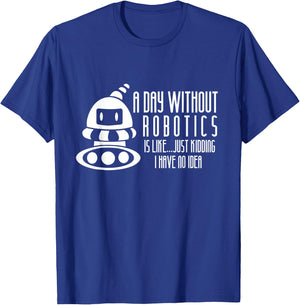 Robotics Build Robots A Day Without Robotics T-Shirt - T-Shirt | Royal