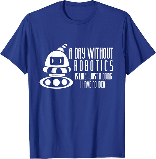 Robotics Build Robots A Day Without Robotics T-Shirt - T-Shirt | Royal
