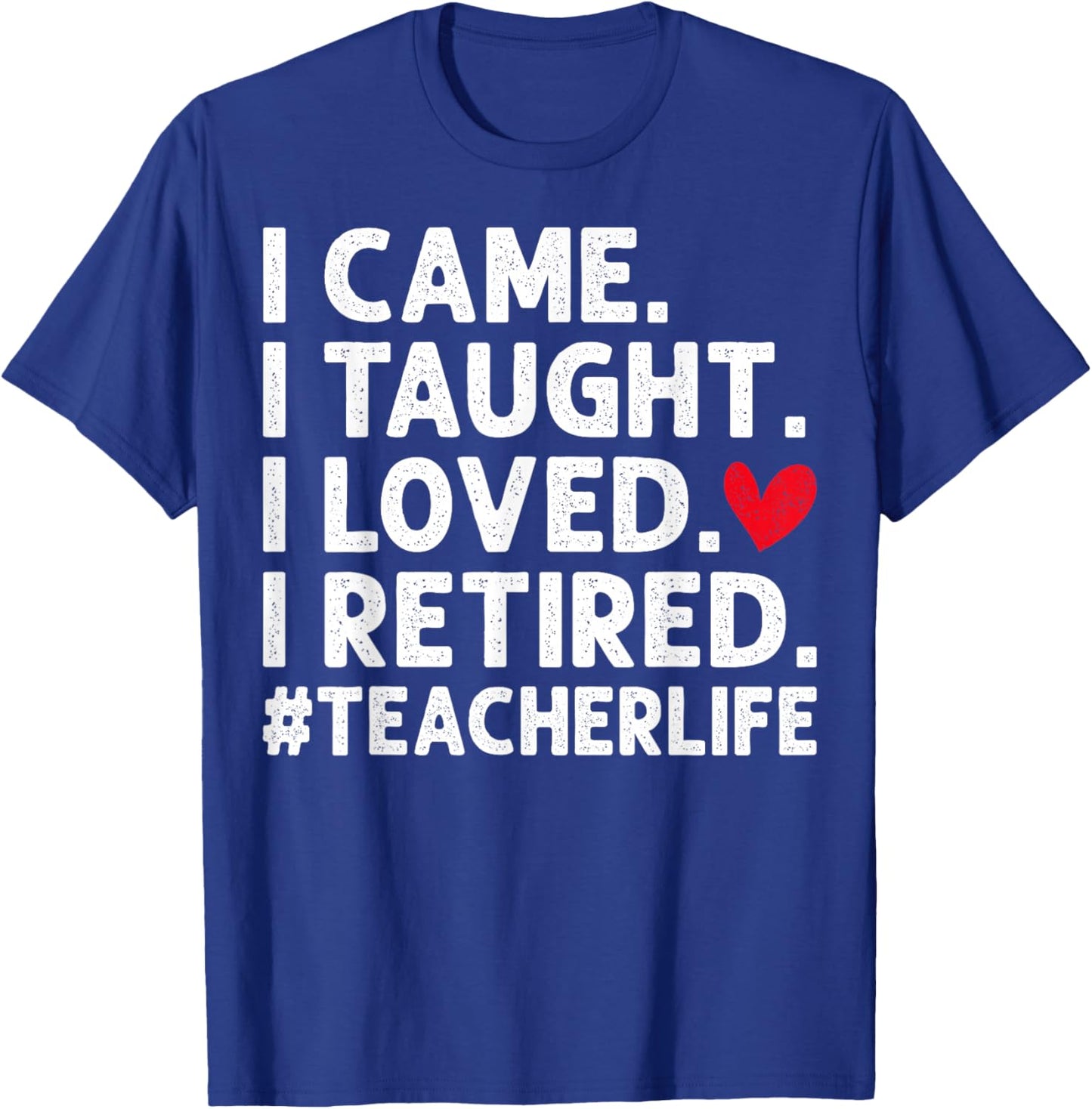 I Came I Taught I Loved I Retired Teacher Retirement T-Shirt - T-Shirt | Royal