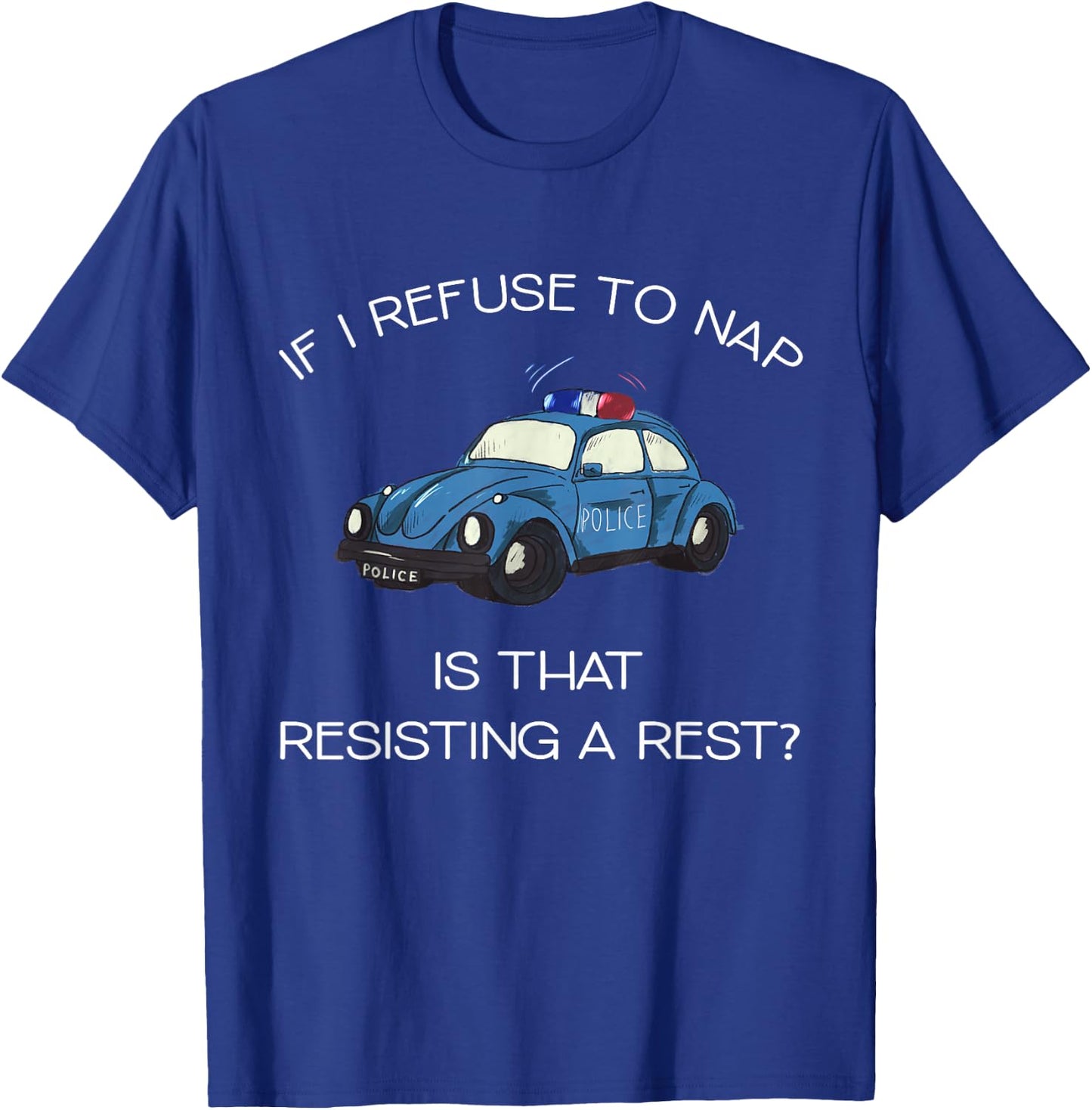 If I Refuse To Nap Is That Resisting A Rest Funny Newborn T-Shirt - T-Shirt | Royal
