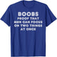 Boobs Proof That Men Can Focus On Two Things At Once T-Shirt - T-Shirt | Royal