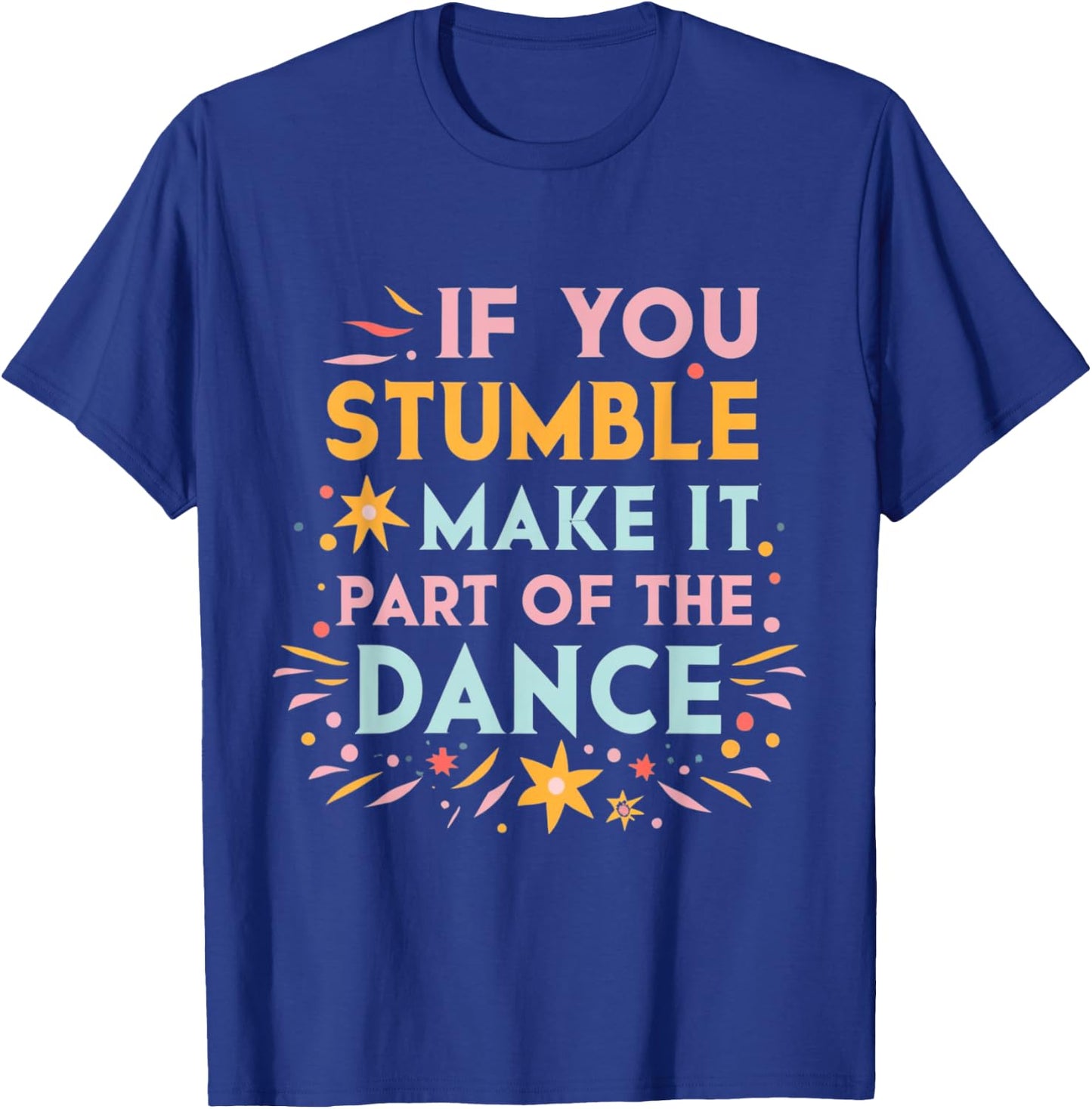 If You Stumble Make it Part of the Dance Resilience Quote T-Shirt - T-Shirt | Royal