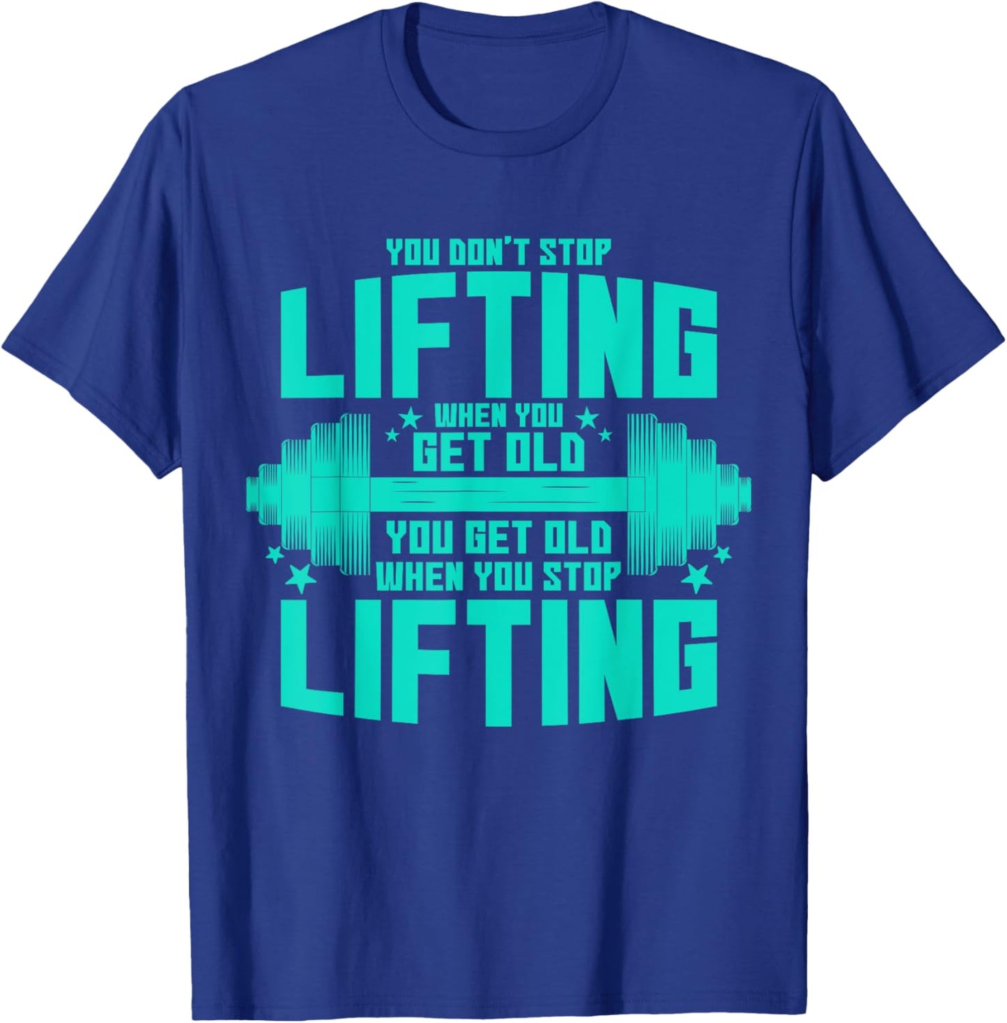 You Don't Stop Lifting When You Get Old You Get Old T-Shirt - T-Shirt | Royal
