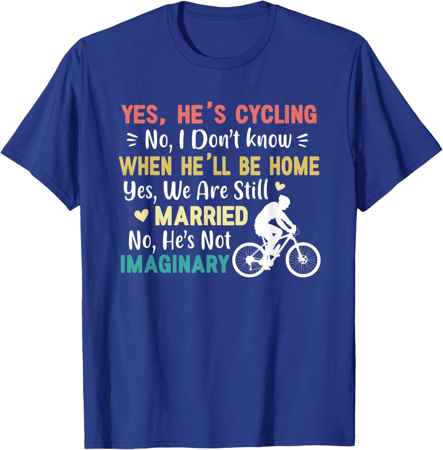 Yes He's Cycling When He'll Be Home Married Imaginary Funny T-Shirt - T-Shirt | Royal