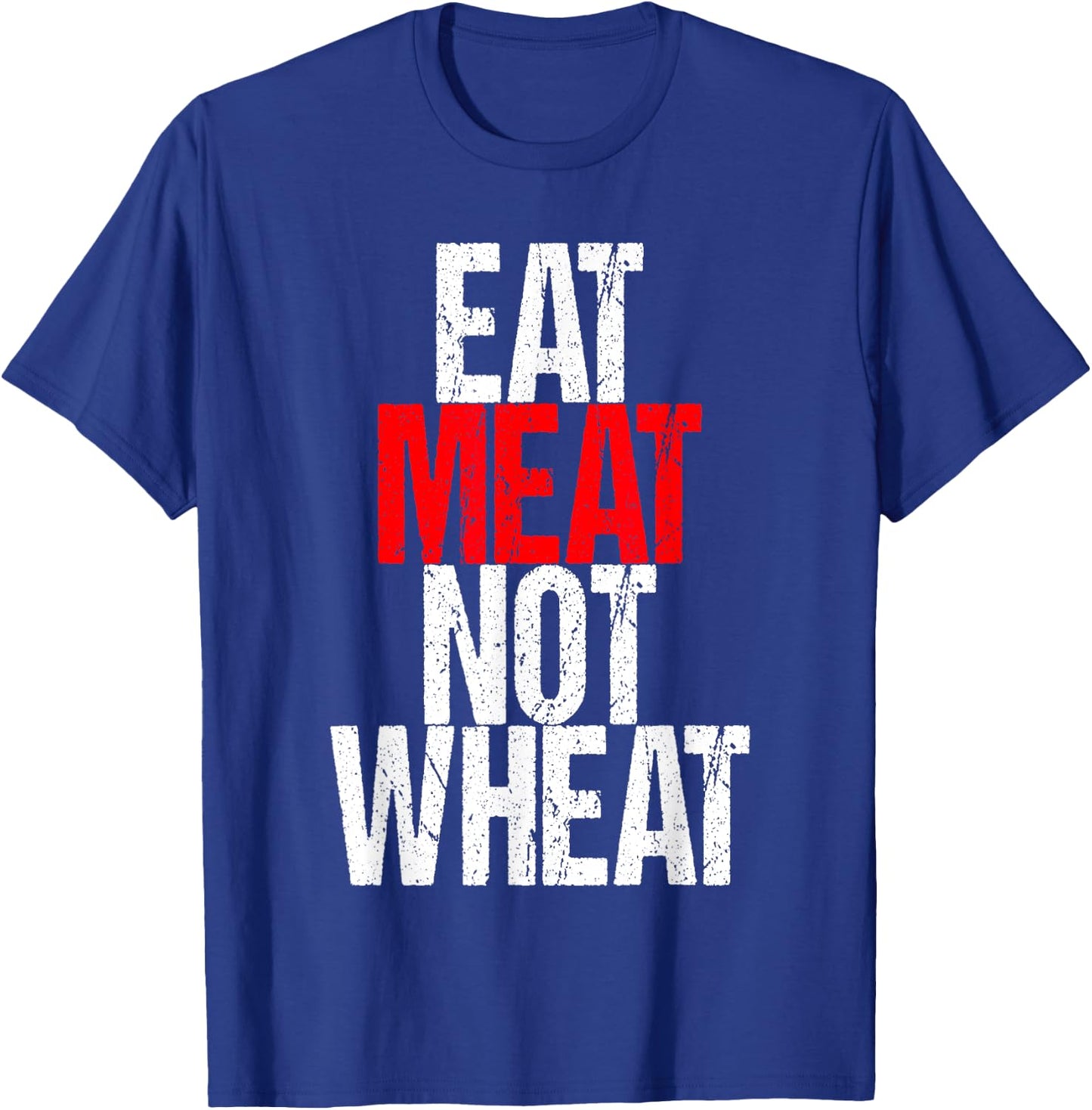 Eat Meat Not Wheat Funny Meat Eater Carnivore T-Shirt - T-Shirt | Royal