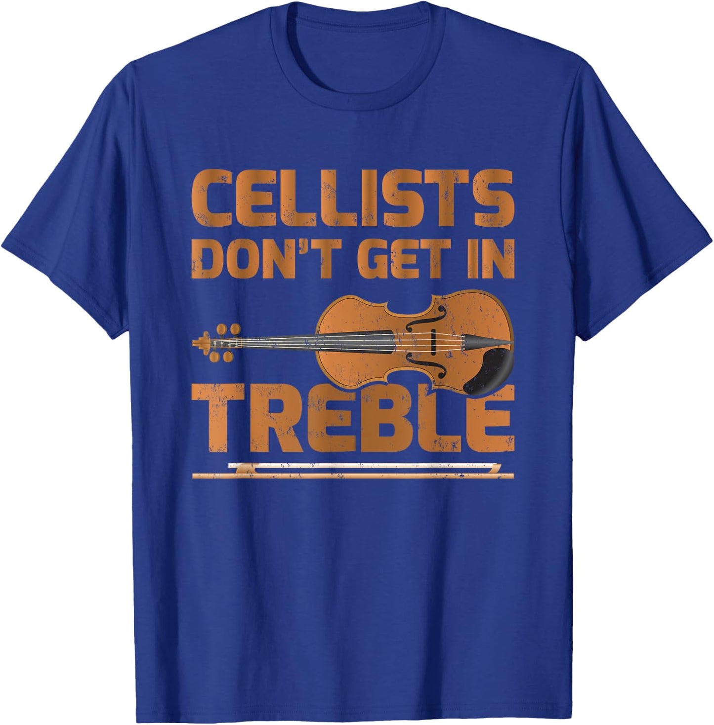 Cellists Don't Get In Treble Cello Lover T-Shirt - T-Shirt | Royal